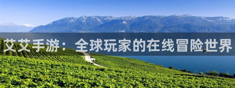 恒盛娱乐登陆：艾艾手游：全球玩家的在线冒险世界