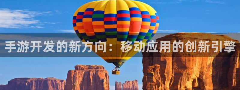恒盛娱乐登录：手游开发的新方向：移动应用的创新引擎